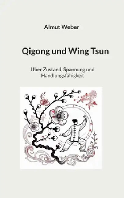 Qigong und Wing Tsun: Über Zustand, Spannung und Handlungsfähigkeit by Almut Weber