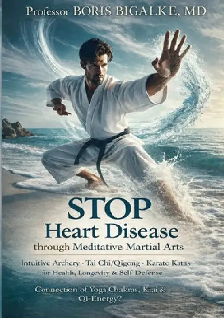 STOP Heart Disease Through Meditative Martial Arts: Intuitive Archery, Tai Chi/Qigong, Karate Katas for Health, Longevity & Self-Defense - Connection by Boris Bigalke