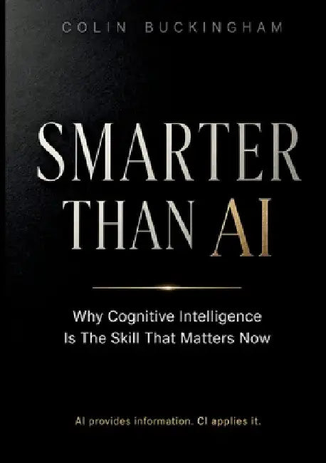 Smarter Than AI: Why Cognitive Intelligence Is The Skill That Matters Now by Colin Buckingham