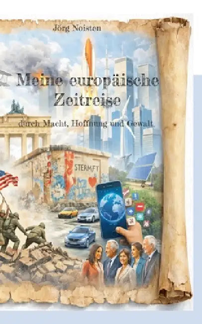 Meine europäische Zeitreise: durch Macht, Hoffnung und Gewalt by Jörg Noisten