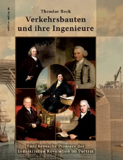 Verkehrsbauten und ihre Ingenieure: Fünf britische Pioniere der Industriellen Revolution im Porträt by Theodor Beck, Ronald Hoppe