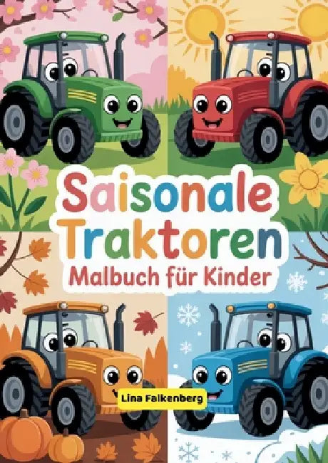 Saisonale Traktoren Malbuch für Kinder: Traktorzeit im Jahreszeiten-Malbuch für Jungen und Mädchen im Alter von 4 bis 8 Jahren by Lina Falkenberg