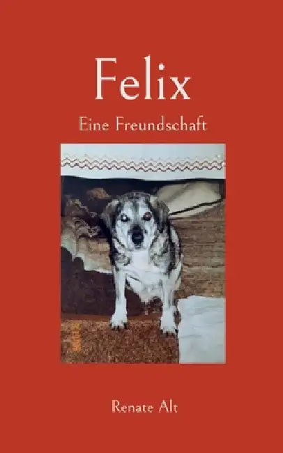 Felix: Eine Freundschaft by Renate Alt