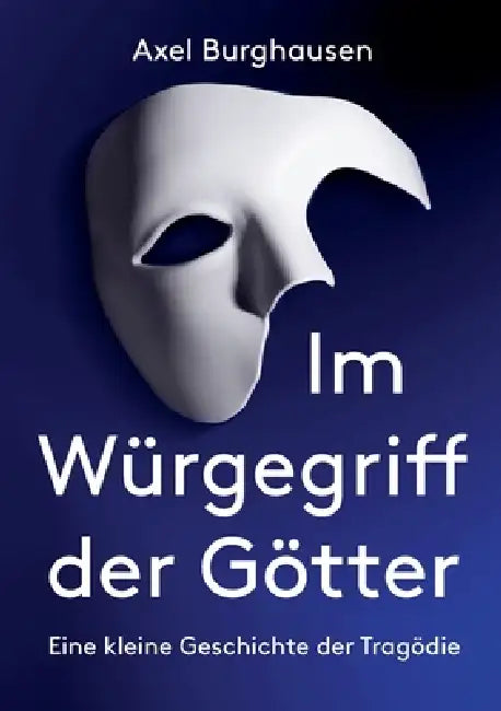 Im Würgegriff der Götter: Eine kleine Geschichte der Tragödie by Axel Burghausen