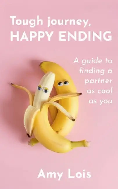 Tough Journey, Happy Ending: A guide to finding a partner as cool as you by Amy Lois