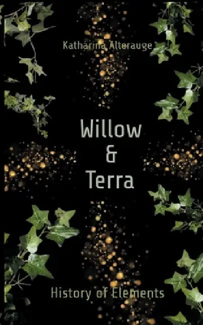 Willow & Terra: History of Elements by Katharina Alterauge