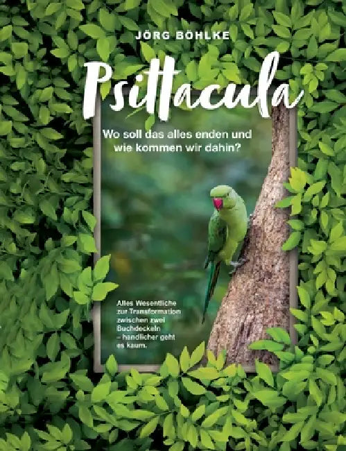 Psittacula: Wo soll das alles enden und wie kommen wir dahin by Jörg Böhlke