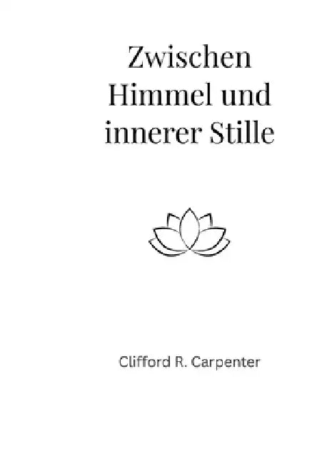 Zwischen Himmel und innerer Stille: Gedanken für mehr Ruhe, Klarheit und innere Kraft by Clifford R. Carpenter