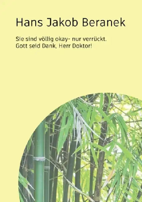 Sie sind völlig okay - nur verrückt.: Gott sei Dank, Herr Doktor! by Hans Jakob Beranek