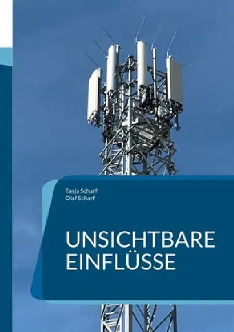 Unsichtbare Einflüsse: Wie Strahlung und Umweltfaktoren unsere Gesundheit prägen by Olaf Scharf, Tanja Scharf