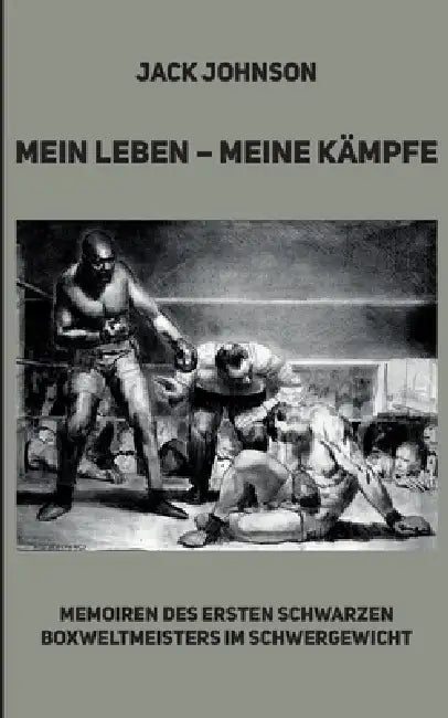 Mein Leben - meine Kämpfe: Memoiren des ersten schwarzen Boxweltmeisters im Schwergewicht by Jack Johnson, Patrick Bartsch (Übersetzer)