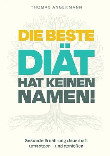 Die beste Diät hat keinen Namen: Gesunde Ernährung dauerhaft umsetzen und genießen by Thomas Angermann