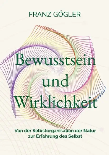 Bewusstsein und Wirklichkeit: Von der Selbstorganisation der Natur zur Erfahrung des Selbst by Franz Gögler