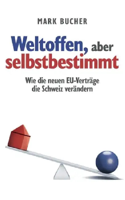 Weltoffen, aber selbstbestimmt: Wie die neuen EU-Verträge die Schweiz verändern by Mark Bucher