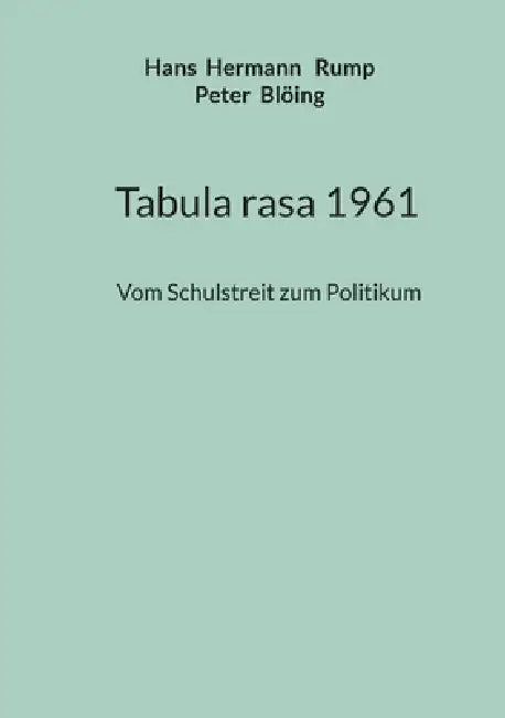 Tabula rasa 1961: Vom Schulstreit zu Politikum by Hans Hermann Rump, Peter Blöing