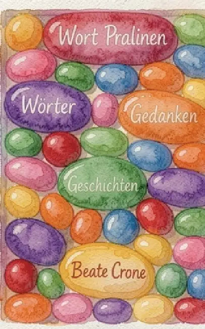 Wort Pralinen: Wörter, Gedanken & Geschichten by Beate Crone