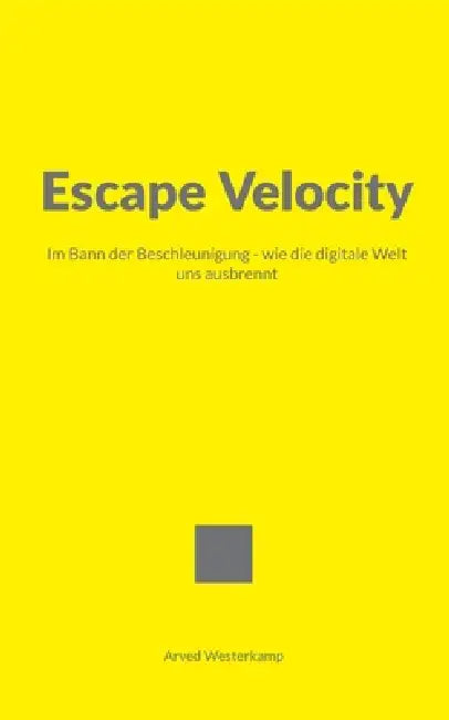 Escape Velocity: Im Bann der Beschleunigung - wie die digitale Welt uns ausbrennt by Arved Westerkamp