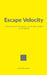 Escape Velocity: Im Bann der Beschleunigung - wie die digitale Welt uns ausbrennt by Arved Westerkamp