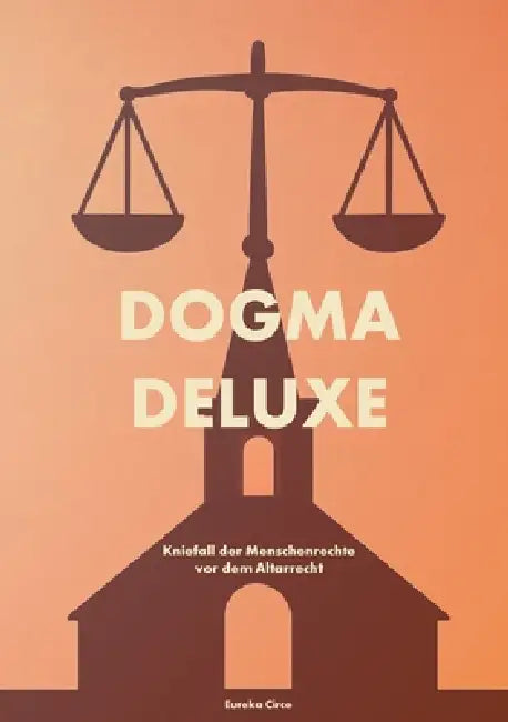 Dogma Deluxe: Kniefall der Menschenrechte vor dem Altarrecht by Eureka Circe