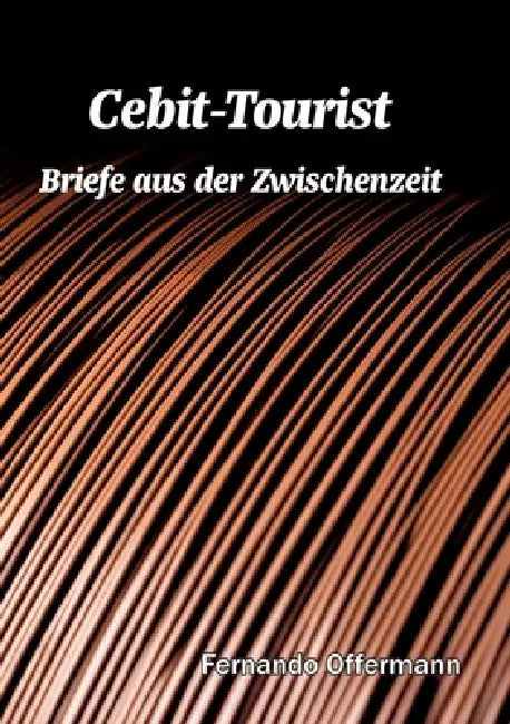 Cebit-Tourist: Briefe aus der Zwischenzeit by Fernando Offermann