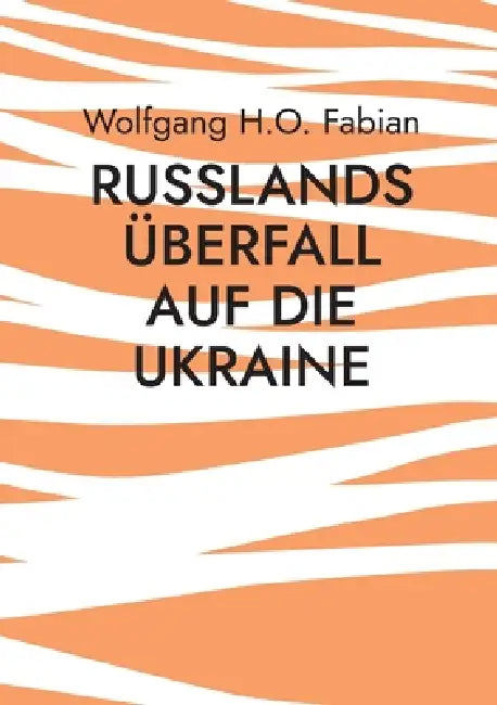 Russlands Überfall auf die Ukraine: Eine Bedrohung der freien Staaten Europas by Wolfgang H. O. Fabian