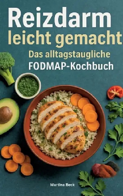 Reizdarm leicht gemacht - Das alltagstaugliche FODMAP-Kochbuch by Martina Beck
