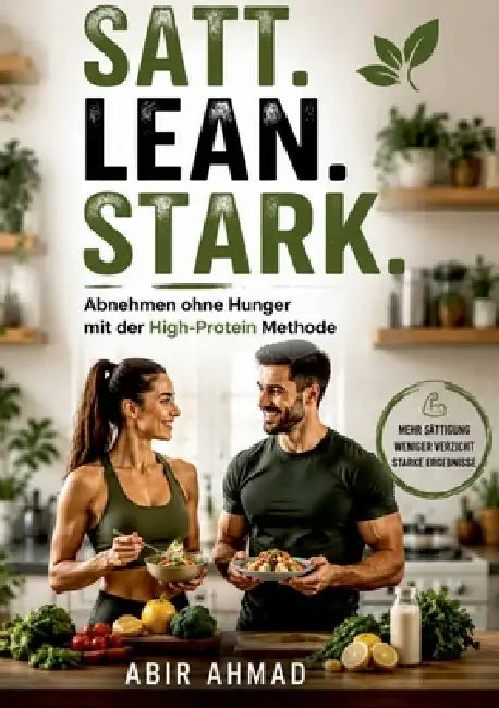 Satt. Lean. Stark.: Abnehmen ohne Hunger mit der High-Protein Methode by Abir Ahmad