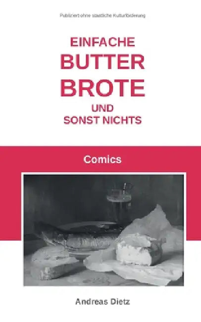 Einfache Butterbrote und sonst nichts: Comics by Andreas Dietz