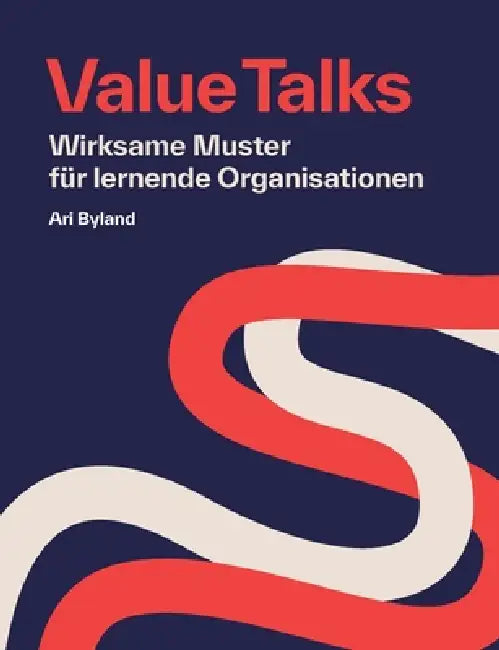 Value Talks: Wirksame Muster für lernende Organisationen by Ari Byland