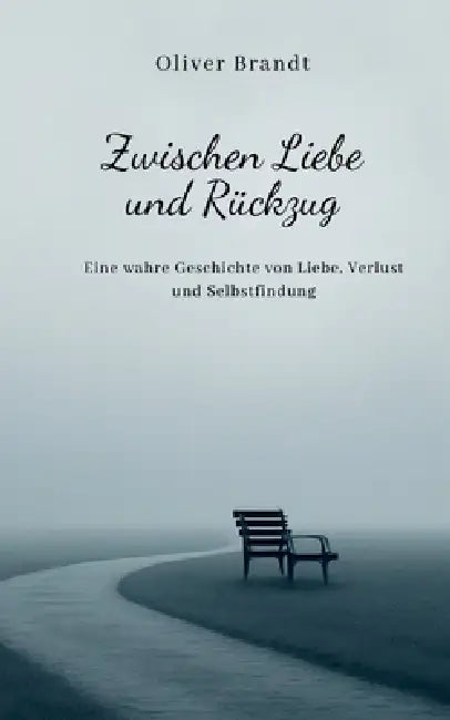 Zwischen Liebe und Rückzug: Eine wahre Geschichte von Liebe, Verlust und Selbstfindung by Oliver Brandt