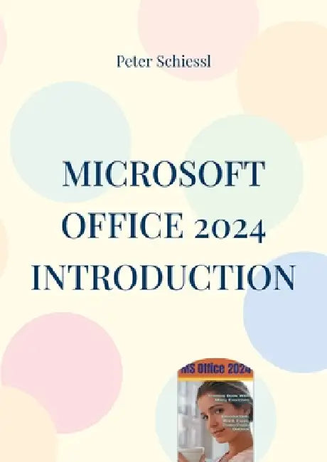 Microsoft OFFICE 2024 INTRODUCTION: Word, Excel, PowerPoint and Outlook by Peter Schiessl