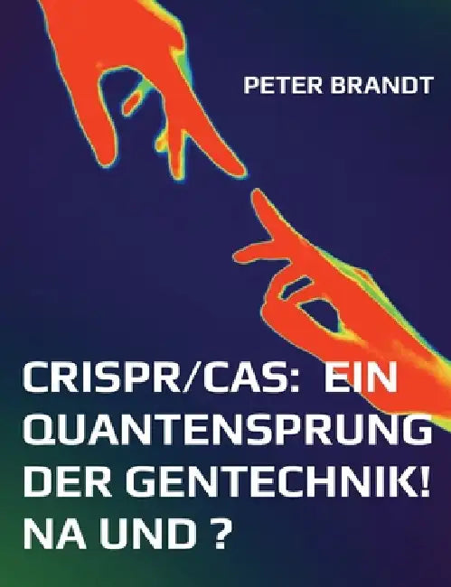 CRISPR/Cas: ein Quantensprung der Gentechnik! Na und ? by Peter Brandt