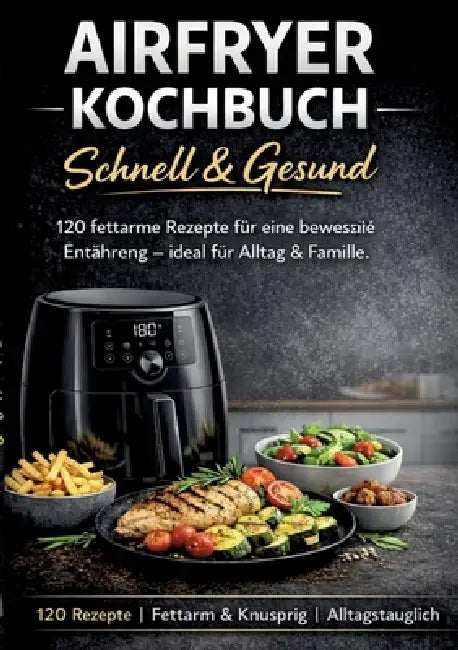 Airfryer Kochbuch - Schnell & Gesund: 120 fettarme Rezepte für eine bewusste Ernährung - ideal für Alltag & Familie by Sophie Krämer