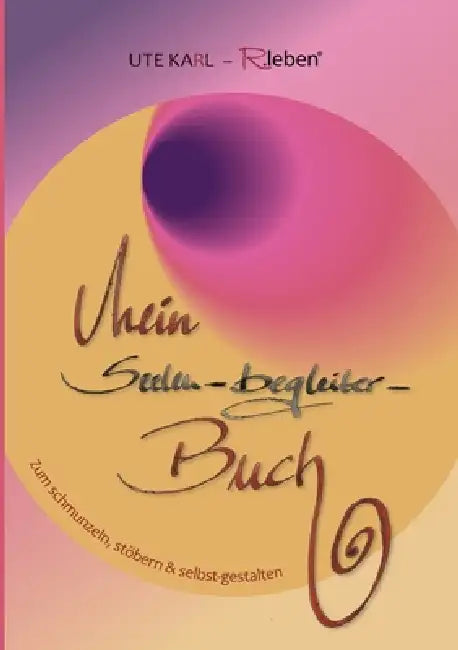 Mein Seelen-begleiter-Buch: zum schmunzeln, stöbern und selbst gestalten by Ute Karl