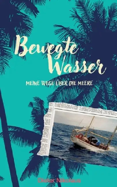 Bewegte Wasser: Meine Wege über die Meere by Dieter Nikolaus
