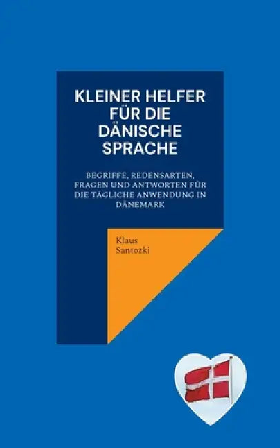 Kleiner Helfer für die dänische Sprache: Begriffe, Redensarten, Fragen und Antworten für die tägliche Anwendung in Dänemark by Klaus Santozki