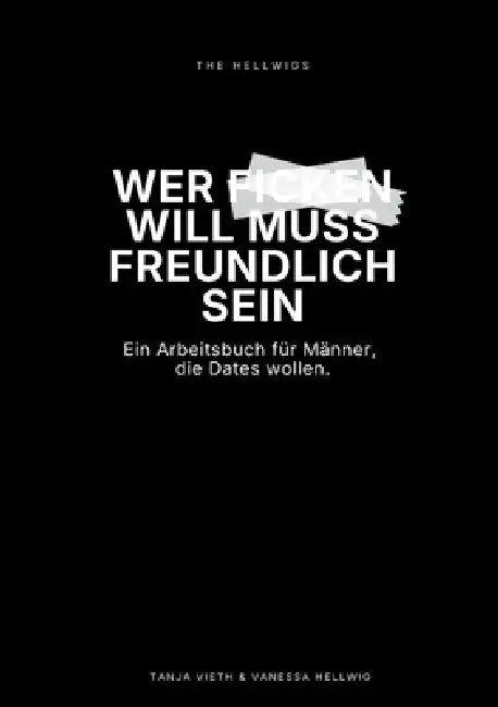 Wer ficken will, muss freundlich sein: Keine Antworten beim Online Dating: Profile, Nachrichten und Bilder, die Reaktionen auslösen by Tanja Vieth, Vanessa Hellwig