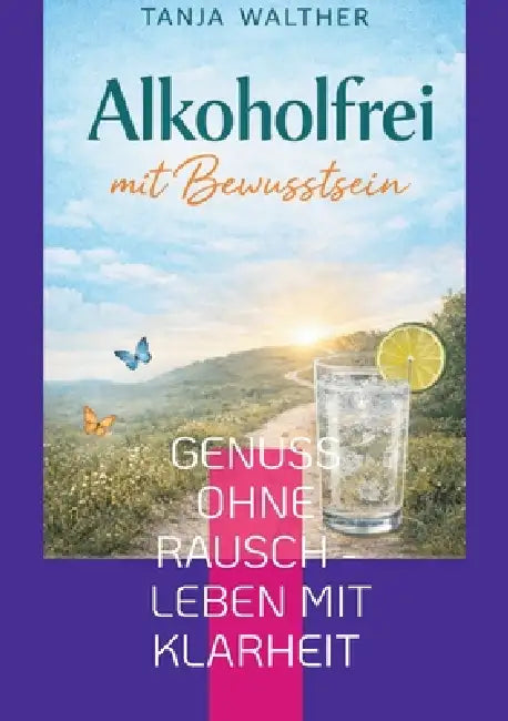 Alkoholfrei mit Bewusstsein: Genuss ohne Rausch - Leben mit Klarheit by Tanja Walther