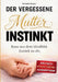 Der vergessene Mutterinstinkt: Raus aus dem Idealbild. Zurück zu dir. by Melanie Singer