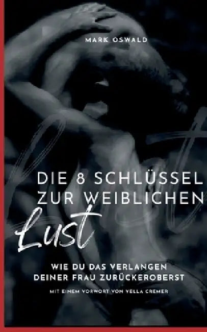 Die 8 Schlüssel zur weiblichen Lust: Wie du das Verlangen deiner Frau zurückeroberst by Mark Oswald