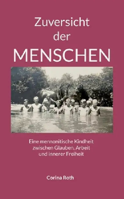 Zuversicht der Menschen: Eine mennonitische Kindheit zwischen Glauben, Arbeit und innerer Freiheit by Corina Roth