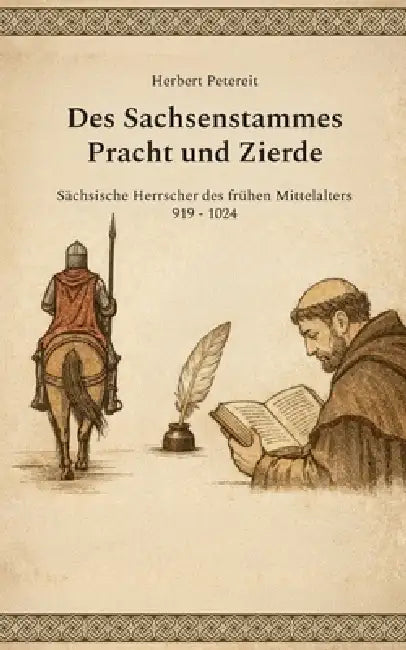 Des Sachsenstammes Pracht und Zierde: Sächsische Herrscher des frühen Mittelalters 919 - 1024 by Herbert Petereit