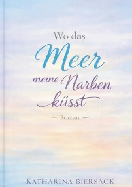 Wo das Meer meine Narben küsst by Katharina Biersack