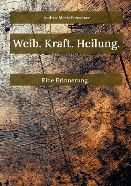 Weib. Kraft. Heilung.: Eine Erinnerung. by Andrea Merle Schwörer