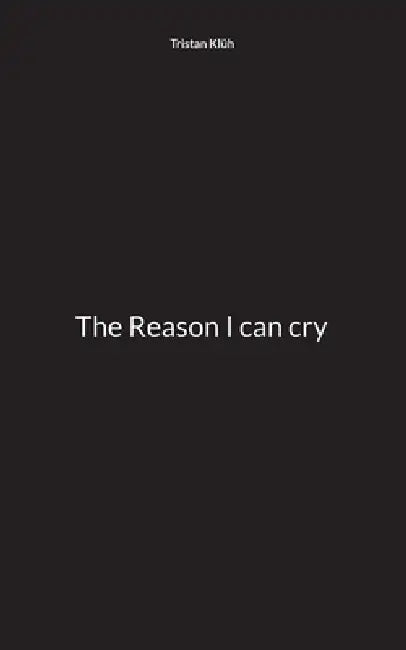The Reason I can cry by Tristan Klüh