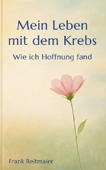 Mein neues Leben mit dem Krebs - Wie ich Hoffnung fand by Frank Reitmaier