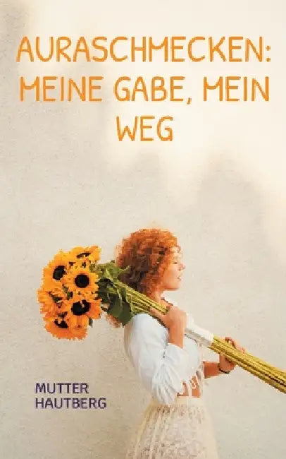 Auraschmecken: Meine Gabe, mein Weg: Erfahrungen aus der Heilarbeit by Mutter Hautberg