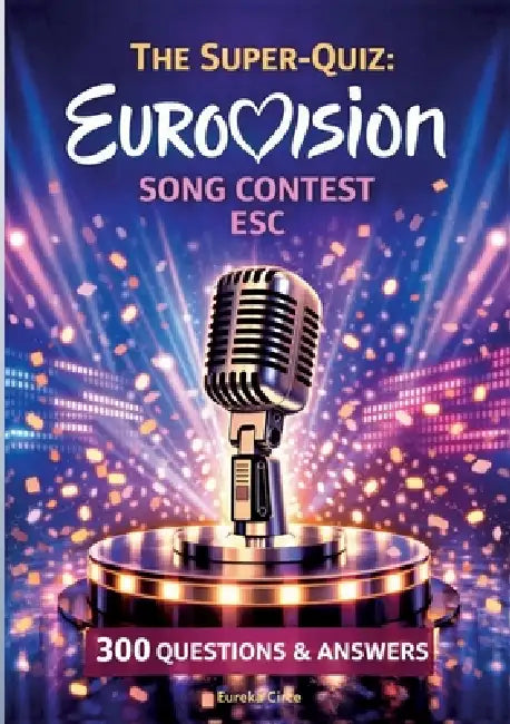 The Super-Quiz: Eurovision Song Contest - ESC:300 Questions and Answers by Eureka Circe