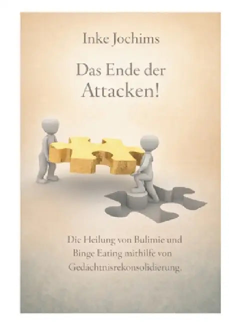 Das Ende der Attacken!: Die Heilung von Bulimie und Binge Eating mithilfe von Gedächtnisrekonsolidierung. by Inke Jochims