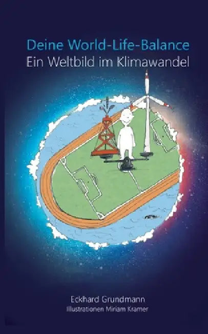 Deine World-Life-Balance: Ein Weltbild im Klimawandel by Eckhard Grundmann